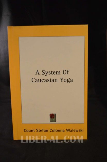 A SYSTEM OF CAUCASIAN YOGA: AS ORALLY RECEIVED BY COUNT STEFAN COLONNA WALEWSKI