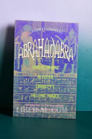 Abrahadabra: Understanding Aleister Crowley's Thelemic Magick