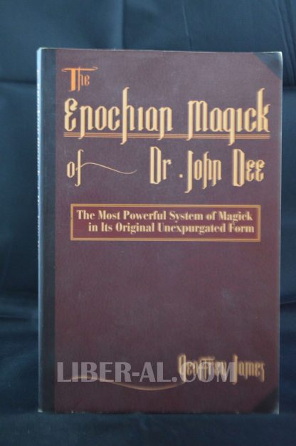 The Enochian Magick of Dr. John Dee: The Most Powerful System of Magick in its Original, Unexpurgated Form