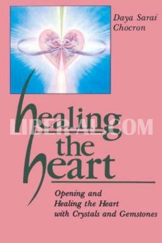 Healing the Heart: Opening and Healing the Heart with Crystals and Gemstones