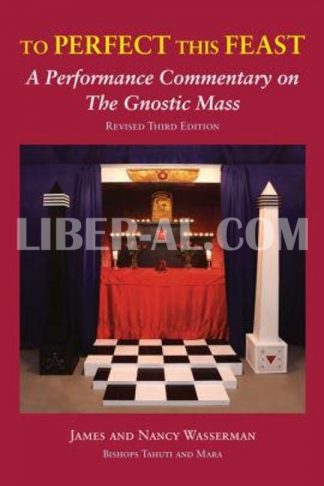 To Perfect This Feast: A Performance Commentary on the Gnostic Mass (Revised Third Edition) (Third Edition, Revised)