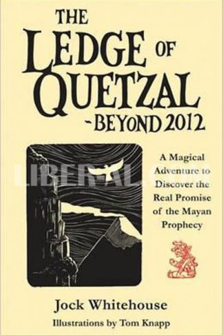 Ledge of Quetzal, Beyond 2012: A Magical Adventure to Discover the Real Promise of the Mayan Prophecy
