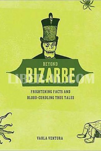 Beyond Bizarre: Frightening Facts & Bloodcurdling True Tales