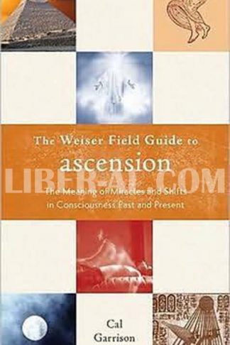 Weiser Field Guide to Ascension: The Meaning of Miracles and Shifts in Consciousness Past and Present