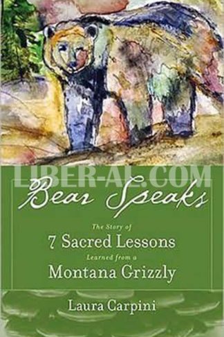 Bear Speaks: The Story of 7 Sacred Lessons Learned from a Montana Grizzly