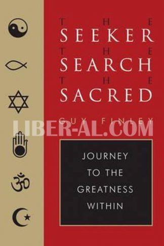 Seeker, the Search, the Sacred: Journey to the Greatness Within