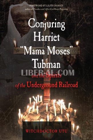 Conjuring Harriet "mama Moses" Tubman and the Spirits of the Underground Railroad