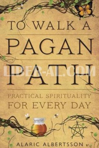 To Walk a Pagan Path: Practical Spirituality for Every Day