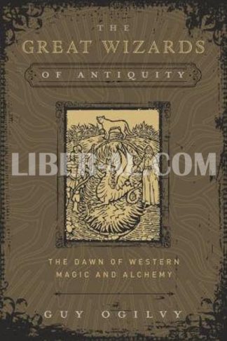 The Great Wizards of Antiquity: The Dawn of Western Magic and Alchemy
