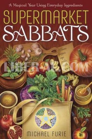Supermarket Sabbats: A Magical Year Using Everyday Ingredients