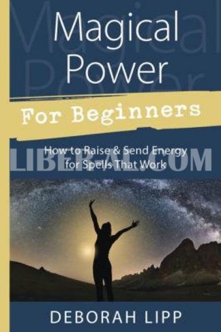 Magical Power for Beginners: How to Raise & Send Energy for Spells That Work