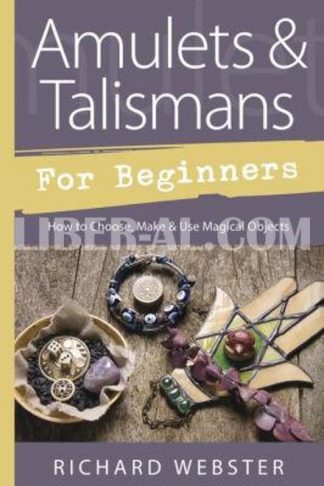 Amulets & Talismans for Beginners: How to Choose, Make & Use Magical Objects