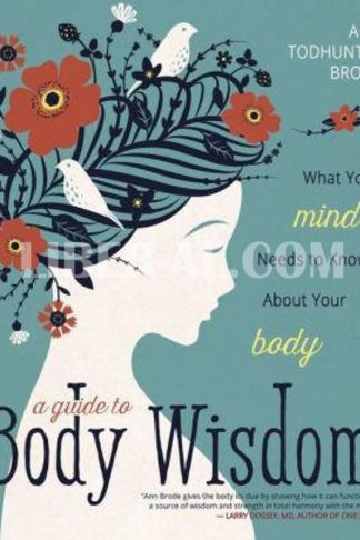 A Guide to Body Wisdom: What Your Mind Needs to Know about Your Body