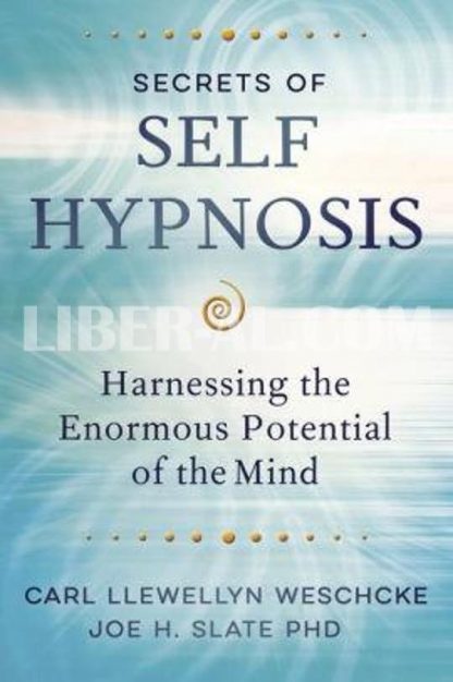 Secrets of Self Hypnosis: Harnessing the Enormous Potential of the Mind