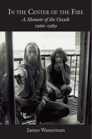IN THE CENTER OF THE FIRE: A MEMOIR OF THE OCCULT 1966-1989
