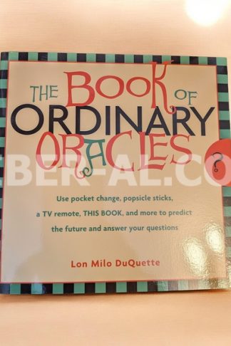 BOOK OF ORDINARY ORACLES: Use pocket change, popsicle sticks, a TV remote, THIS BOOK, and more to predict the future and answer your questions.