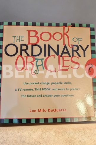 BOOK OF ORDINARY ORACLES: Use pocket change, popsicle sticks, a TV remote, THIS BOOK, and more to predict the future and answer your questions.
