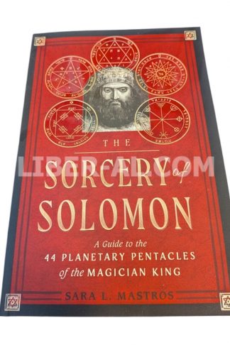 The Sorcery of Solomon: A Guide to the 44 Planetary Pentacles of the Magician King