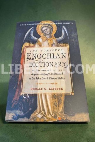 The Complete Enochian Dictionary: A Dictionary of the Angelic Language as Revealed to Dr. John Dee and Edward Kelley