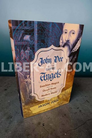John Dee and the Empire of Angels: Enochian Magick and the Occult Roots of the Modern World
